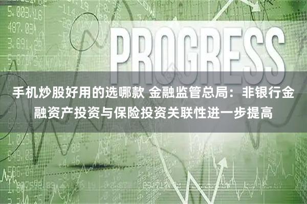 手机炒股好用的选哪款 金融监管总局：非银行金融资产投资与保险投资关联性进一步提高